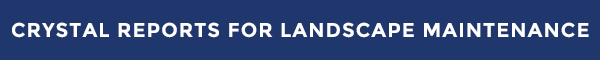 Crystal Reports for Landscape Maintenance Crystal Reports for Landscape Maintenance